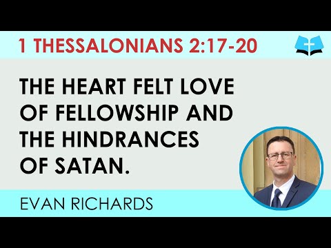 The Heart Felt Love of Fellowship and  the Hinderances of Satan. (1 Thes. 2:17-20)