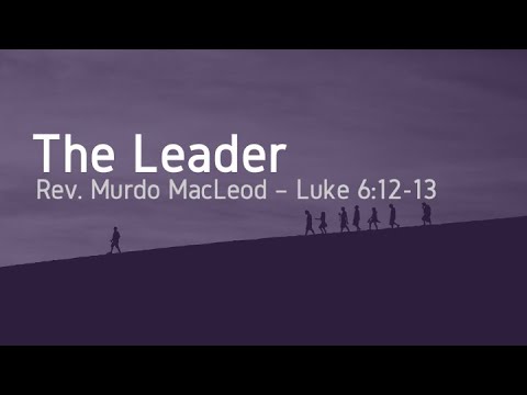 'The Leader', Luke 6:12-13, Sunday 14th March 2021, Rev Murdo MacLeod