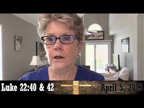 Daily Devotionals for April 5, 2023 - Luke 22:40 & 42 by Bonnie Jones