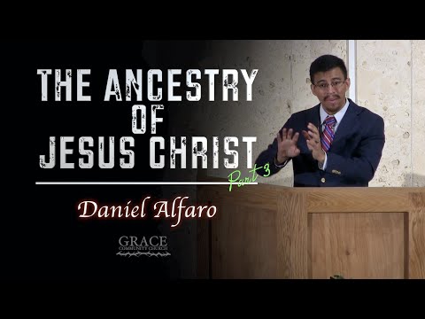 Daniel Alfaro - The Ancestry of Jesus Christ (Matthew 1:1-17) Part 3