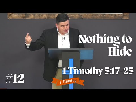 1 Timothy #12 - Nothing to Hide | 1 Timothy 5:17-25