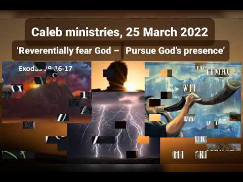 25 03 2022,  Caleb ministries,  ‘Reverentially fear God – pursue God’s presence’,  Exodus 20:19