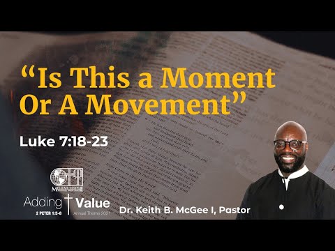 “Is This a Moment Or A Movement” (Luke 7:18-23) Dr. Keith B. McGee I (4/25/21)