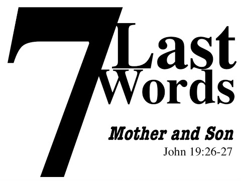 7 Last Words: Mother and Son (John 19:26-27)