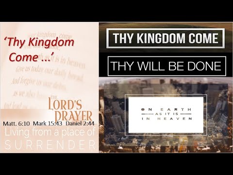 The Lord's Prayer - "Thy Kingdom Come..." , Matt 6:10, Mark 15:44, Daniel 2:44