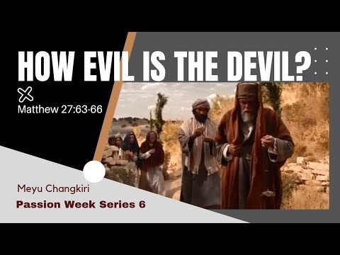 HOW EVIL IS THE DEVIL? Passion Week Series 6 | Matthew 27:63-66