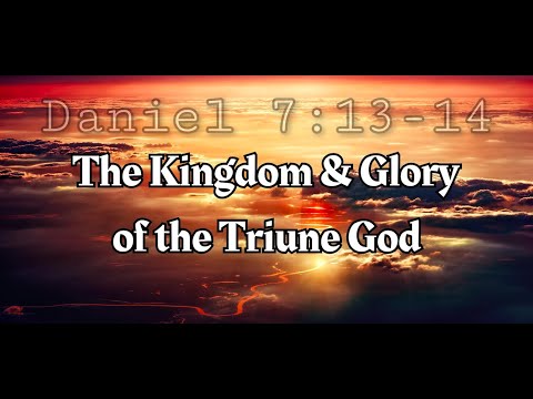 Daniel 7:13-14: The Kingdom & Glory of the Triune God (by Sonny Hernandez)