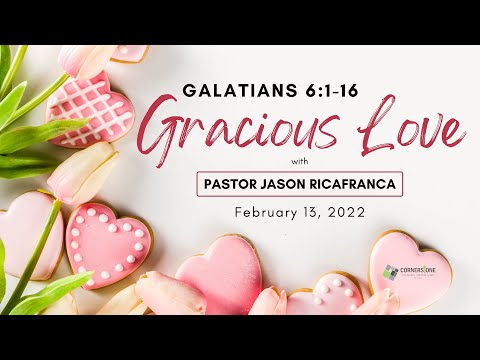 Galatians 6:1-16 | Gracious Love | Jason Ricafranca | February 13, 2022
