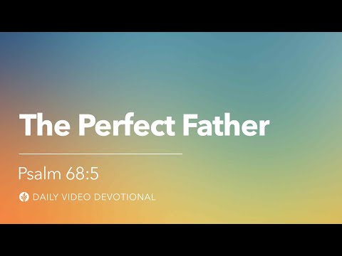 The Perfect Father | Psalm 68:5 | Our Daily Bread Video Devotional