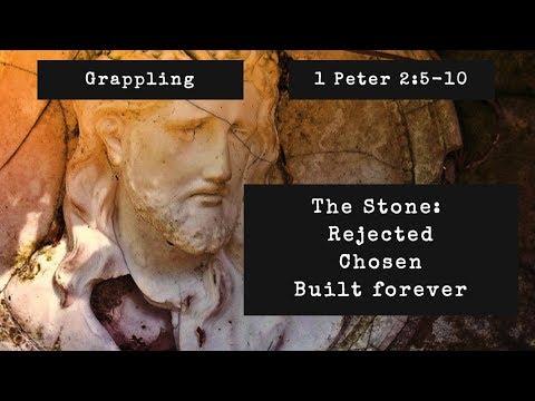 Grappling | The Stone: Rejected, Chosen, Built Forever (1 Peter 2:5-10)