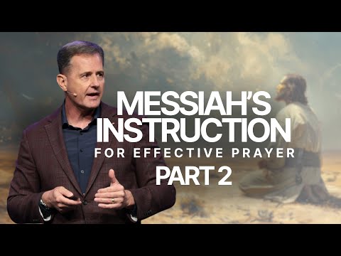 Messiah’s Instruction for Effective Prayer, Part 2 | Matthew 6:5–16