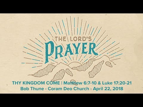 Thy Kingdom Come | Matthew 6:7-10 & Luke 17:20-21
