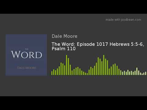 The Word: Episode 1017 Hebrews 5:5-6, Psalm 110