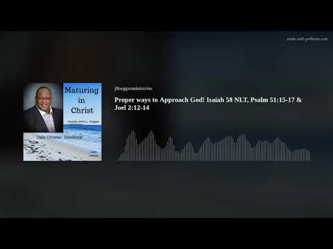 Proper ways to Approach God! Isaiah 58 NLT, Psalm 51:15-17 & Joel 2:12-14