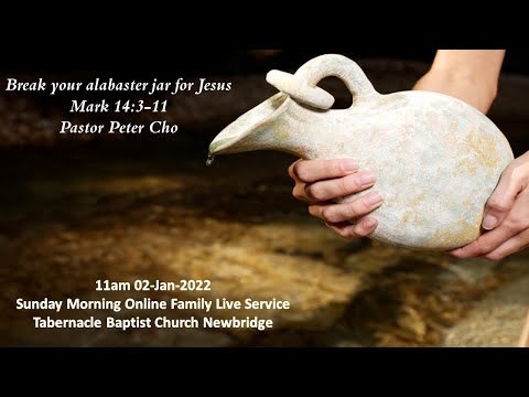 Break your alabaster jar for Jesus - Mark 14:3-11   11am 02 Jan 2022 Sunday Morning Pastor Peter Cho