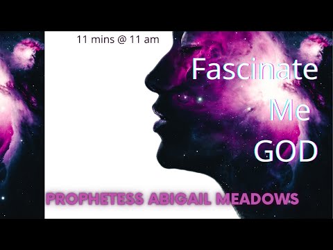 11 MINS @ 11 AM   Fascinate me God  Isaiah 33:7