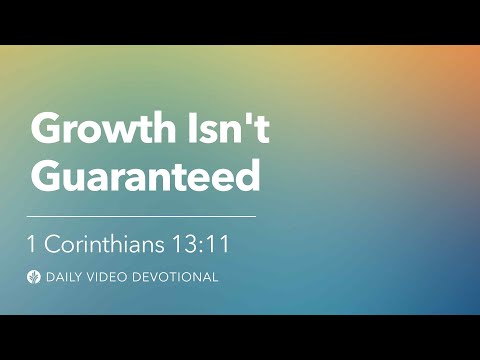 Growth Isn't Guaranteed | 1 Corinthians 13:11 | Our Daily Bread Video Devotional