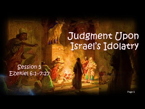Ezekiel Session 5 - Judgment on Israel&#39;s Idolatry (Ezek 6:1 - 7:27)
