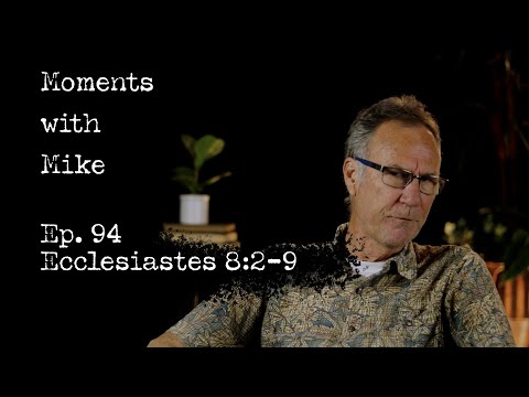 Moments with Mike: Episode 94 // Ecclesiastes 8:2-9