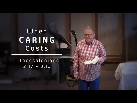 1 Thessalonians 2:17 - 3:13 - "When Caring Costs" - Andrew Page