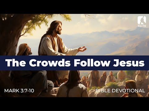 20. The Crowds Follow Jesus – Mark 3:7-10
