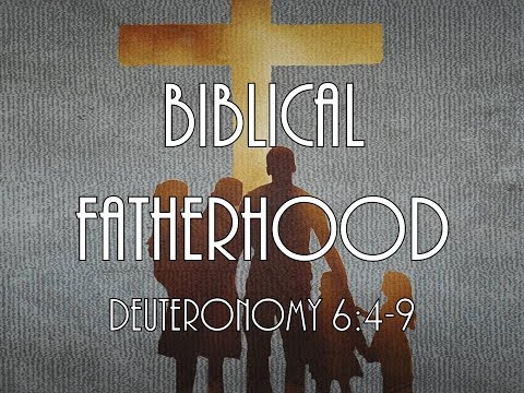 6-19-16 AM Biblical Fatherhood from Deuteronomy 6:4-9
