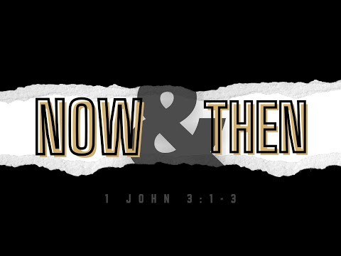 Now and Then // 1 John 3:1-3