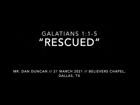 Mr. Dan Duncan -- Galatians 1:1-5 “Rescued” (21 March 2021)