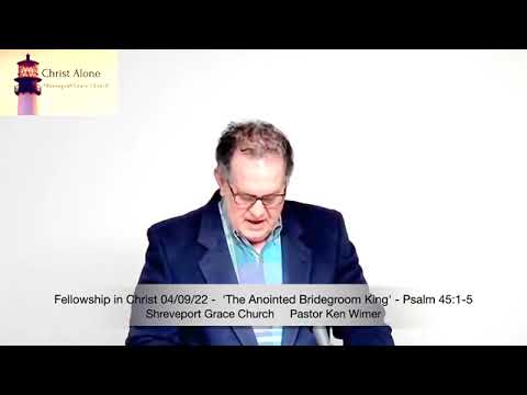 Fellowship in Christ 04/09/22 - 'The Anointed Bridegroom King' - Psalm 45:1-5 - Full Message