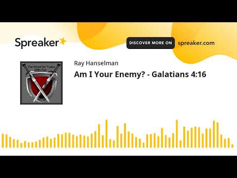Am I Your Enemy? - Galatians 4:16 (made with Spreaker)