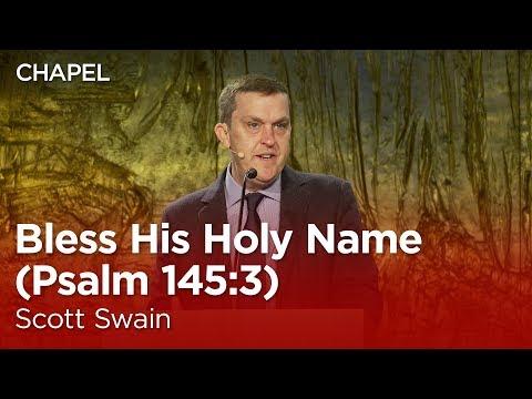Scott Swain: Bless His Holy Name (Psalm 145:3) [Talbot Chapel]