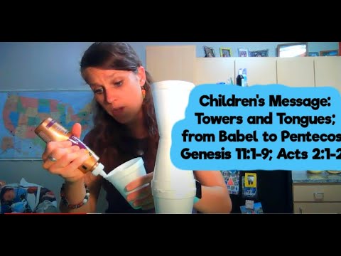 Children's Message: Towers and Tongues; from Babel to Pentecost Genesis 11:1-9; Acts 2:1-21