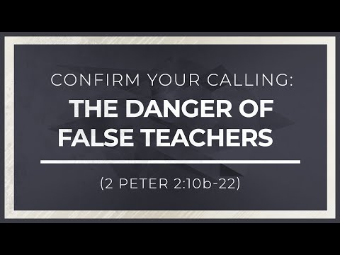 Confirm Your Calling: The Danger of False Teachers (2 Peter 2:10b-22)