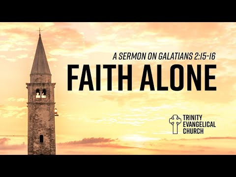 “Faith Alone” Galatians 2:15-16 -- Trinity Evangelical Church - June 28, 2020