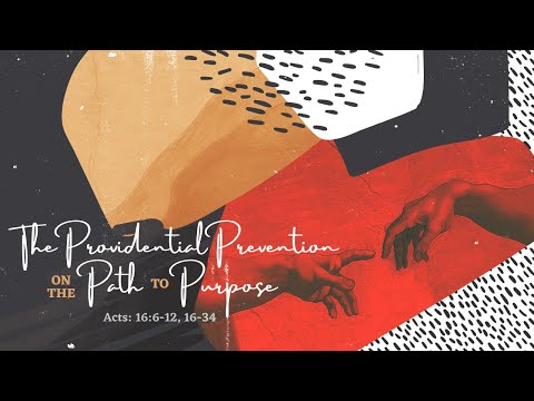 The Providential Prevention on the Path to Purpose | Acts 16:6-12; 16-34