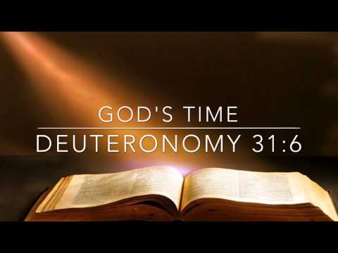 God's Time:  Deuteronomy 31:6 (KJV)