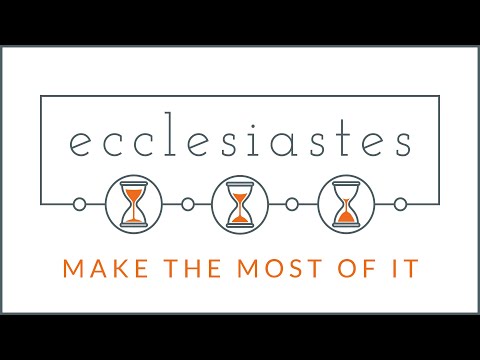 Ecclesiastes | Make the Most of It - Ecclesiastes 11:8-12:7