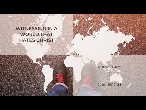 Witnessing in a World that Hates Christ | John 15:17-28