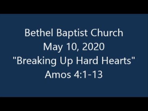May 10, 2020 "Breaking Up Hard Hearts" Amos 4:1-13