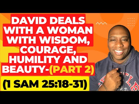David Deals with A Woman with Wisdom, Courage, Humility and beauty (1 Sam 25:18-31) - Part 2