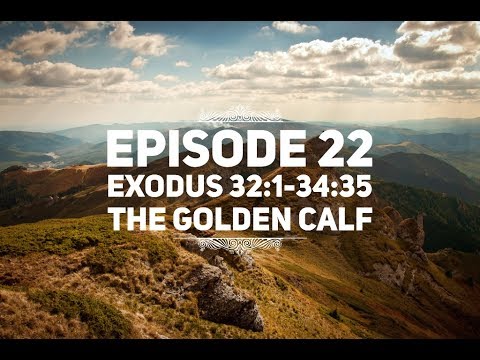 Episode 22 – Exodus 32:1-34:35 – “The Golden Calf”