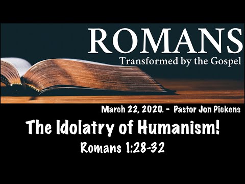 March 22, 2020 - The Idolatry of Humanism (Romans 1:28-32)