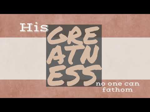 His Greatness No One Can Fathom -Psalm 145:1-3