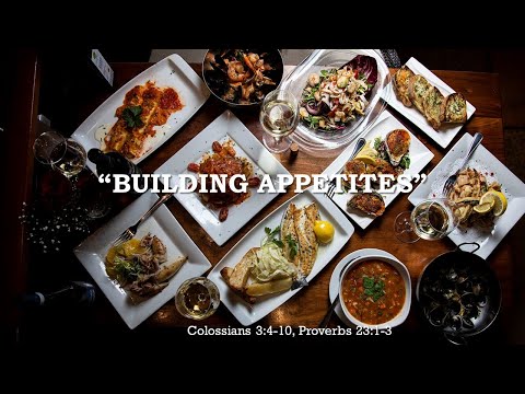 "Building Appetites" Colossians 3:4-10, Proverbs 23:1-3