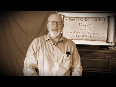 Day 27- Questions Jesus Asked- Luke 22:48 Judas, Would You Betray the Son of Man With a Kiss?