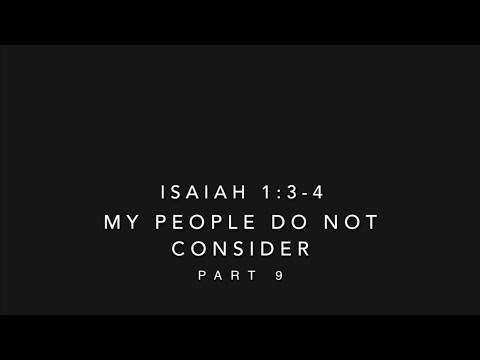 Isaiah 1:3-4 My People Do Not Consider Pt. 9