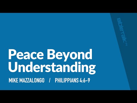 Peace Beyond Understanding (Philippians 4:6-9 Bible Study) / Sermon – Mike Mazzalongo | BibleTalk.tv