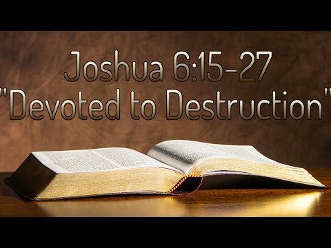 Joshua 6:15-27 "Devoted to Destruction"