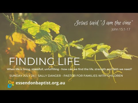 July 24 |  Finding Life - John 15:1-17  |  Pastor Sally Danger