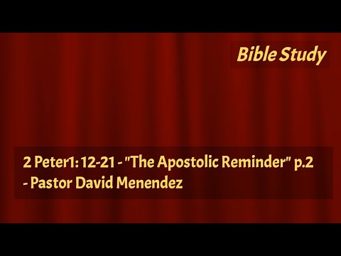 2 Peter1: 12-21 - "The Apostolic Reminder" p.2 - Pastor David Menendez